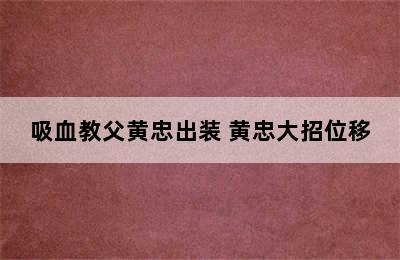 吸血教父黄忠出装 黄忠大招位移